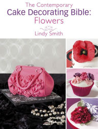 Title: The Contemporary Cake Decorating Bible: Flowers, Author: Lindy Smith