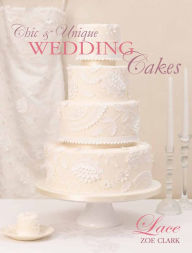 Title: Chic & Unique Wedding Cakes: Lace, Author: Zoe Clark