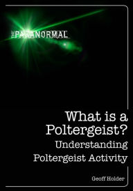 Title: What is a Poltergeist?: Understanding Poltergeist Activity, Author: Geoff Holder