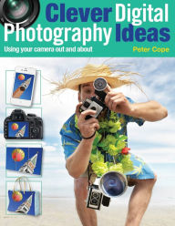 Title: Clever Digital Photography Ideas: Using Your Camera Out and About, Author: Peter Cope