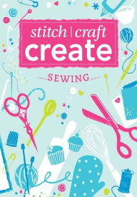 Title: Stitch, Craft, Create: Sewing: 17 quick & easy sewing projects, Author: Various