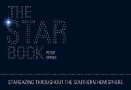 Title: The Star Book: Stargazing Throughout the Seasons in the Southern Hemisphere, Author: Peter Grego