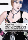 Creative Photography Ideas: Using Adobe Photoshop: 75 Workshops to Enhance Your Photographs