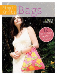 Title: Simple Knits: Bags: 12 Fun-to-Make Bags for All Occasions, Author: Claire Crompton