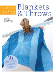 Title: Simple Knits: Blankets & Throws: 10 Great Designs to Choose From, Author: Claire Crompton