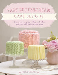 Title: Easy Buttercream Cake Designs: Learn How to Pipe Ruffles and Other Patterns with Buttercream Icing, Author: Fiona Pearce