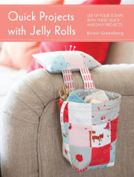 Title: Quick Projects with Jelly Rolls: Use Up Your Scraps with these Quick and Easy Projects, Author: Brioni Greenberg