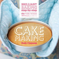 Title: The Pink Whisk Guide to Cake Making: Brilliant Baking Step-by-Step, Author: Ruth Clemens