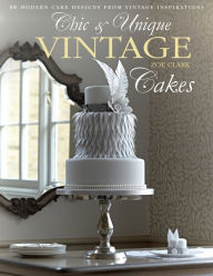 Title: Chic & Unique Vintage Cakes: 30 Modern Cake Designs from Vintage Inspirations, Author: Zoe Clark