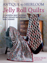 Title: Antique to Heirloom Jelly Roll Quilts: 12 Modern Quilt Patterns from Vintage Patchwork Quilt Designs, Author: Pam Lintott