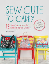 Title: Sew Cute to Carry: 12 stylish bag patterns for handbags, purses & totes, Author: Melanie McNeice