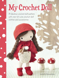 Title: My Crochet Doll: A Fabulous Crochet Doll Pattern with Over 50 Cute Crochet Doll Clothes and Accessories, Author: Isabelle Kessedjian