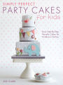 Simply Perfect Party Cakes for Kids: Easy Step-By-Step Novelty Cakes for Children's Parties