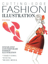 Title: Cutting-Edge Fashion Illustration: Step-by-step contemporary fashion illustration - traditional, digital and mixed media, Author: Erica Sharp