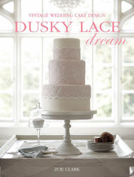Title: Dusky Lace Dream: Vintage Wedding Cake Design, Author: Zoe Clark