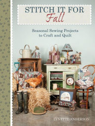 Title: Stitch It for Fall: Seasonal Sewing Projects to Craft and Quilt, Author: Lynette Anderson