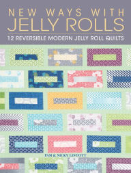 Title: New Ways with Jelly Rolls: 12 Reversible Modern Jelly Roll Quilts, Author: Pam Lintott