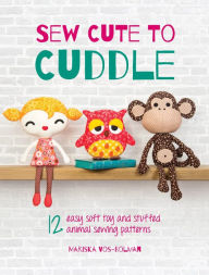 Title: Sew Cute to Cuddle: 12 easy soft toy and stuffed animal sewing patterns, Author: Mariska Vos-Bolman