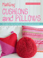 Making Cushions and Pillows: 60 Cushions and Pillows to Sew, Stitch, Knit and Crochet