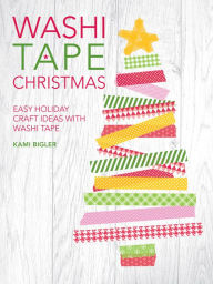 Title: Washi Tape Christmas: Easy Holiday Craft Ideas with Washi Tape, Author: Kami Bigler