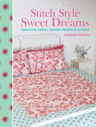 Title: Stitch Style Sweet Dreams: Fabulous Fabric Sewing Projects & Ideas, Author: Margaret Rowan