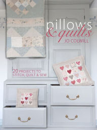 Title: Pillows & Quilts: 20 Projects to Stitch, Quilt & Sew, Author: Jo Colwill