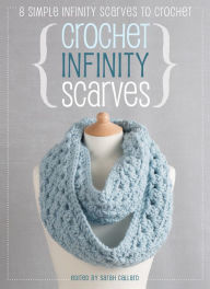 Title: Crochet Infinity Scarves: 8 Simple Infinity Scarves to Crochet, Author: Sarah Callard