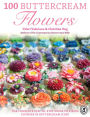100 Buttercream Flowers: The Complete Step-by-Step Guide to Piping Flowers in Buttercream Icing