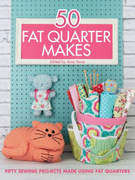 Title: 50 Fat Quarter Makes: Fifty Sewing Projects Made Using Fat Quarters, Author: Ame Verso