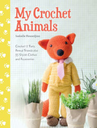 Title: My Crochet Animals: Crochet 12 Furry Animal Friends plus 35 Stylish Clothes and Accessories, Author: Isabelle Kessedjian