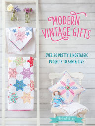 Title: Modern Vintage Gifts: Over 20 Pretty & Nostalgic Projects to Sew & Give, Author: Helen Philipps