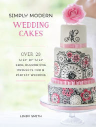Title: Simply Modern Wedding Cakes: Over 20 Step-by-Step Cake Decorating Projects for a Perfect Wedding, Author: Lindy Smith