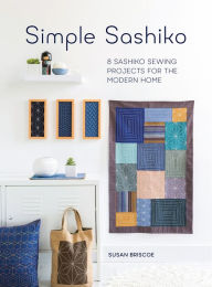 Title: Simple Sashiko: 8 Sashiko Sewing Projects for the Modern Home, Author: Susan Briscoe