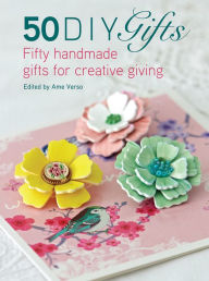 Title: 50 DIY Gifts: Fifty handmade gifts for creative giving, Author: Ame Verso