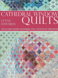 Title: Cathedral Window Quilts: The Classic Folded Technique and a Wealth of Variations, Author: Lynne Edwards