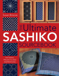 Title: The Ultimate Sashiko Sourcebook: Patterns, Projects and Inspirations, Author: Susan Briscoe