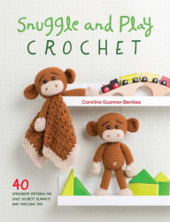 Title: Snuggle and Play Crochet: 40 Amigurumi Patterns for Lovey Security Blankets and Matching Toys, Author: Carolina Guzman Benitez