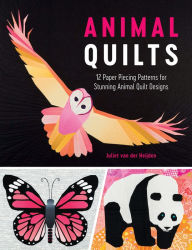 Title: Animal Quilts: 12 Paper Piecing Patterns for Stunning Animal Quilt Designs, Author: Juliet van der Heijden