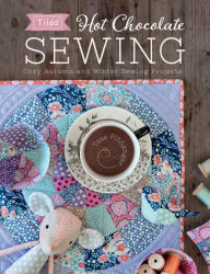Title: Hot Chocolate Sewing: Cozy Autumn and Winter Sewing Projects, Author: Tone Finnanger