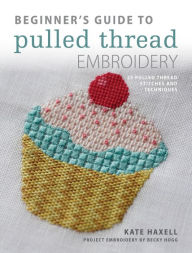 Title: Beginner's Guide to Pulled Thread Embroidery: 25 Pulled Thread Stitches and Techniques, Author: Kate Haxell