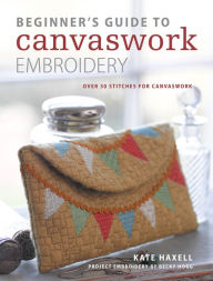 Title: Beginner's Guide to Canvaswork Embroidery: Over 30 Stitches for Canvaswork, Author: Kate Haxell