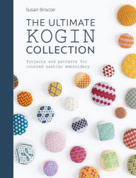 Title: The Ultimate Kogin Collection: Projects and Patterns for Counted Sashiko Embroidery, Author: Susan Briscoe