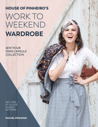 Title: House of Pinheiro's Work to Weekend Wardrobe: Sew Your Own Capsule Collection, Author: Rachel Pinheiro