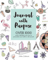 Title: Journal with Purpose: Over 1000 motifs, alphabets and icons to personalize your bullet or dot journal, Author: Helen Colebrook
