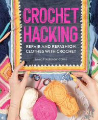 Title: Crochet Hacking: Repair and Refashion Clothes with Crochet, Author: Emma Friedlander-Collins