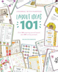 Title: Journal with Purpose Layout Ideas 101: Over 100 inspiring journal layouts plus 500 writing prompts, Author: Helen Colebrook