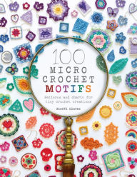 Title: 100 Micro Crochet Motifs: Patterns and charts for tiny crochet creations, Author: Steffi Glaves