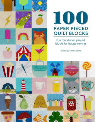 Title: 100 Paper Pieced Quilt Blocks: Fun Foundation Pieced Blocks for Happy Sewing, Author: Sarah Callard