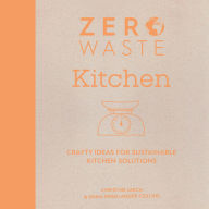 Title: Zero Waste Kitchen: Crafty Ideas for Sustainable Kitchen Solutions, Author: Christine Leech