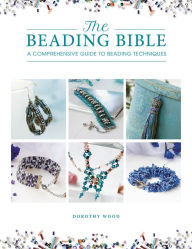 Title: The Beading Bible: A Comprehensive Guide to Beading Techniques, Author: Dorothy Wood